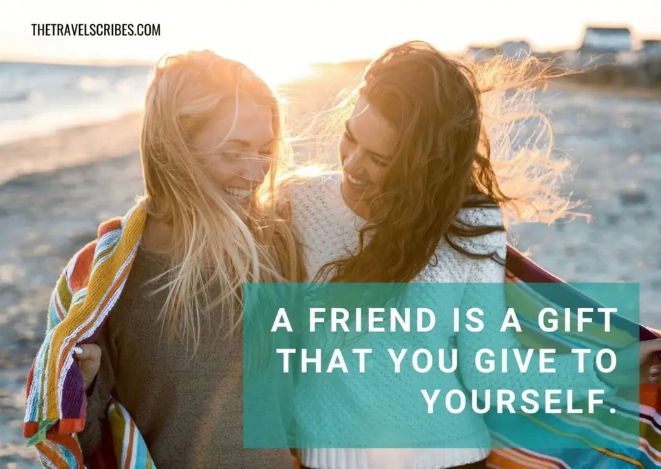 Caption for friends - a friend is a gift that you give to yourself