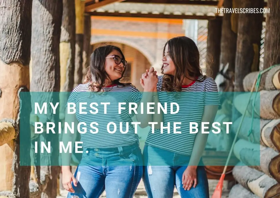 Positive captions for friends - My best friend brings out the best in me